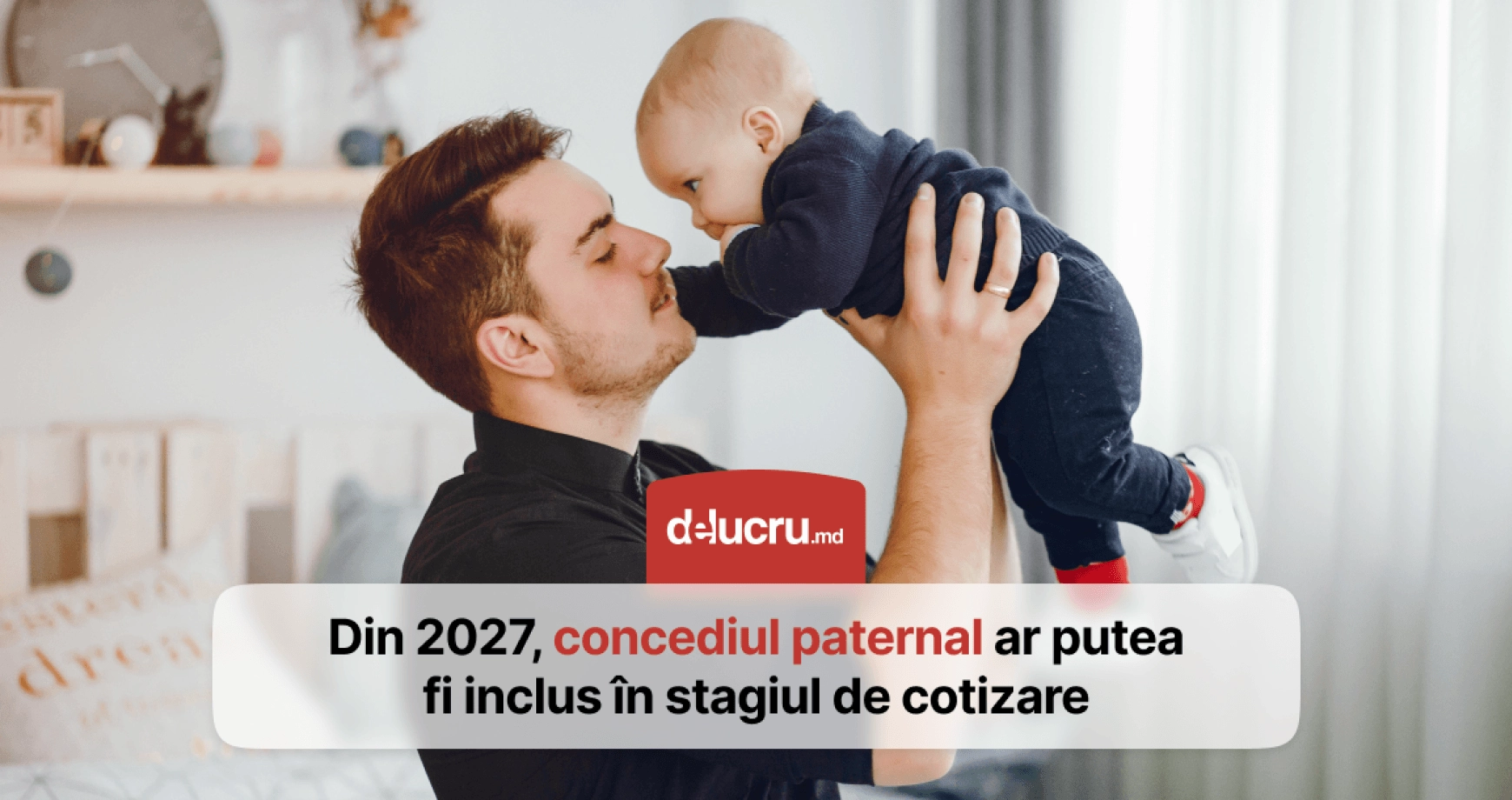 Concediul paternal ar putea fi inclus în stagiul de cotizare