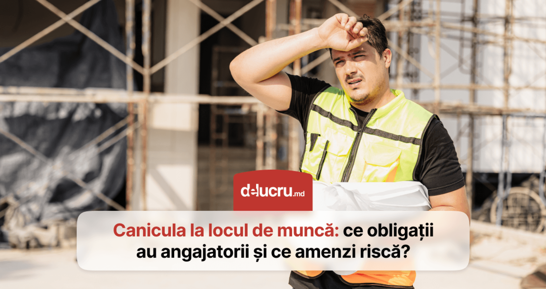 Ce amenzi riscă angajatorii care nu-și protejează salariații de caniculă?