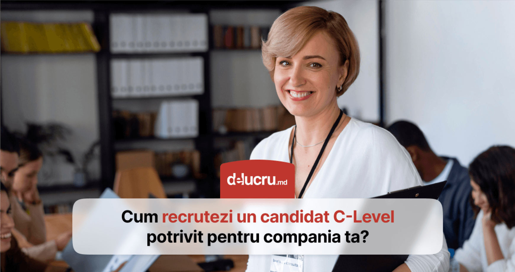 Cum recrutăm corect un candidat C-Level? Recomandări pentru specialiștii HR