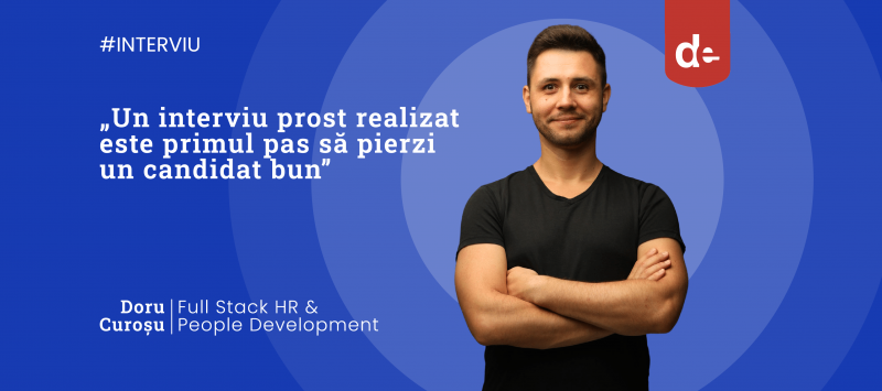  „Un interviu prost realizat este primul pas să pierzi un candidat bun”, interviu cu Doru Curoșu,  Full Stack HR & People Development