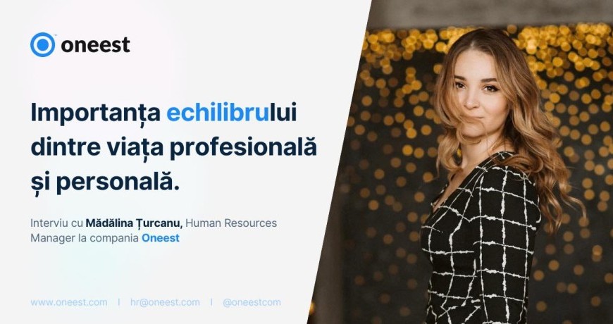 Importanța echilibrului dintre viața profesională și personală. Interviu cu Mădălina Țurcanu, Human Resources Manager la compania Oneest