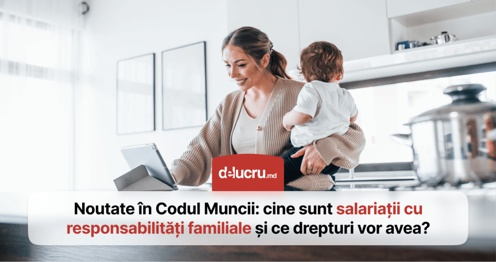 O nouă categorie în Codul Muncii: cine sunt salariații cu responsabilități familiale și ce prevede legea?