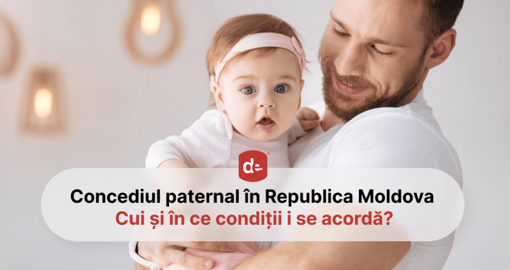 Concediul paternal în Republica Moldova: Cui și în ce condiții i se acordă?