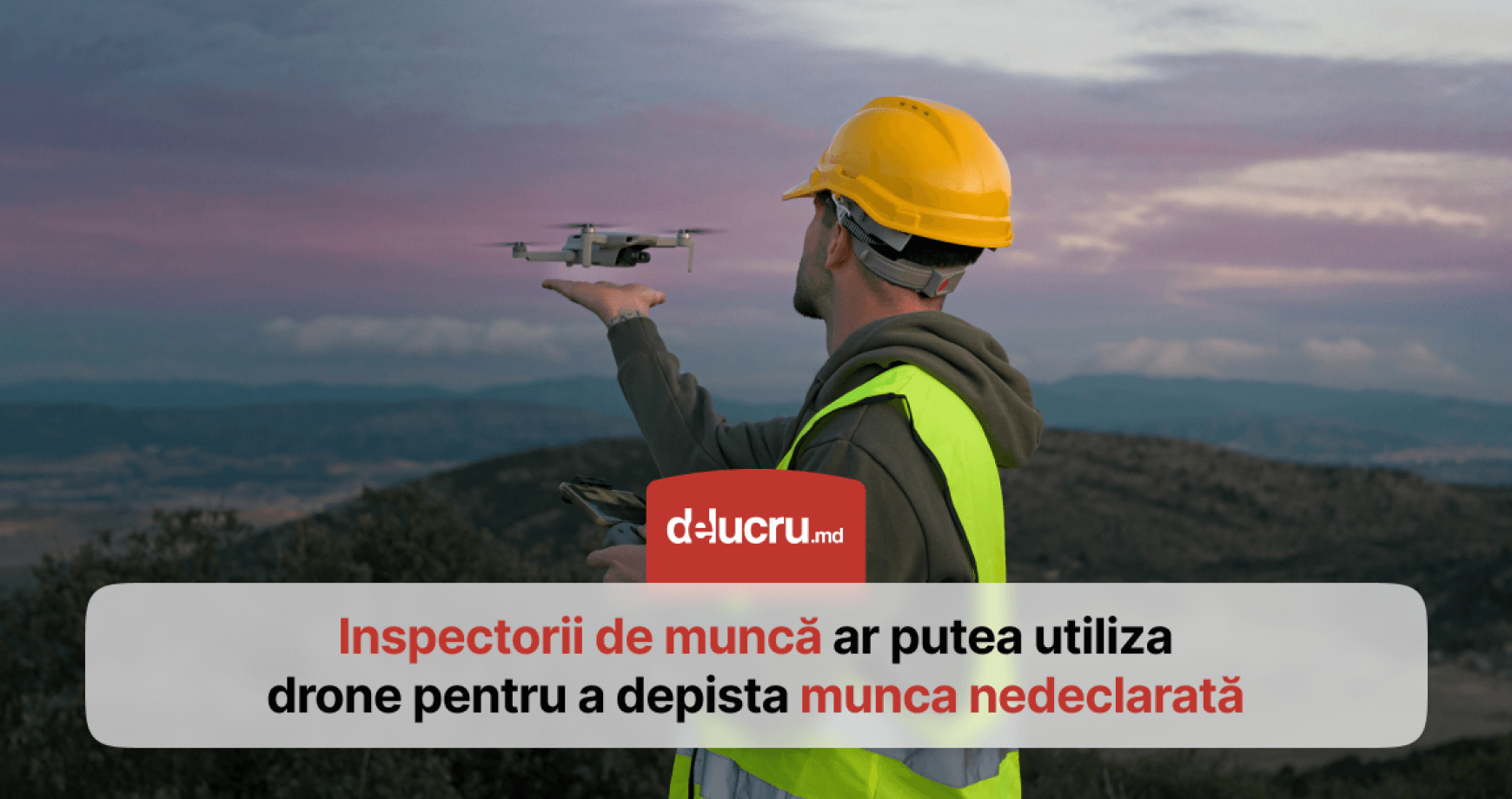 Dronele intră în acțiune. Inspectorii de muncă, ar putea fi ajutați de tehnologie să depisteze ilegalitățile