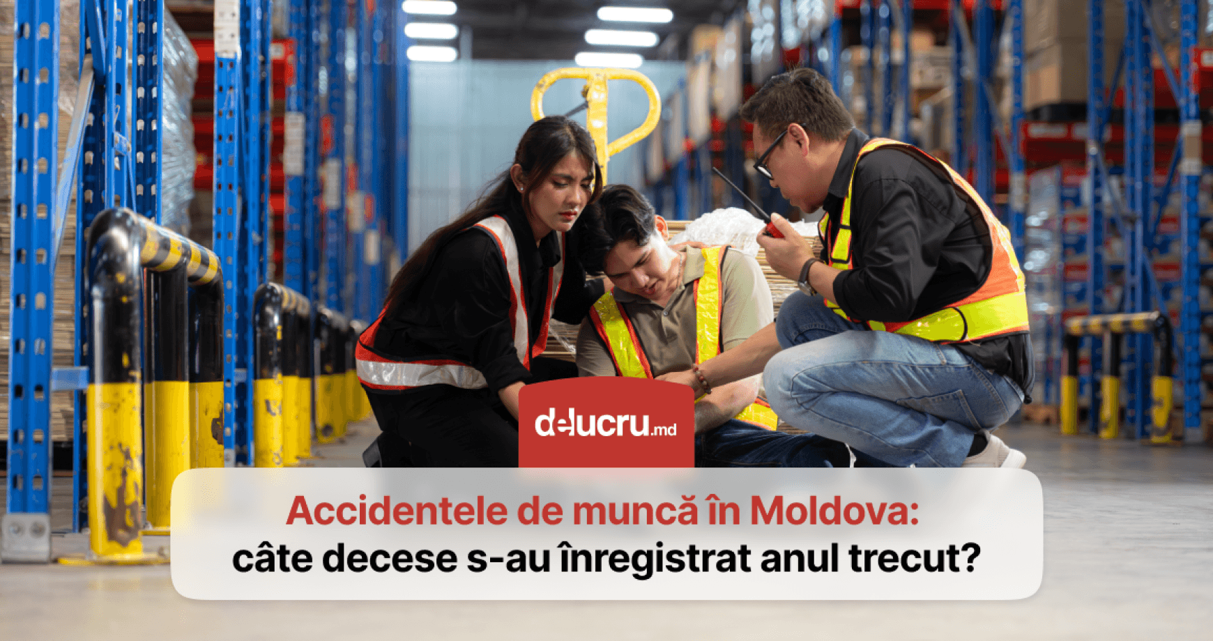 Câți moldoveni și-au pierdut anul trecut viața la locul de muncă?