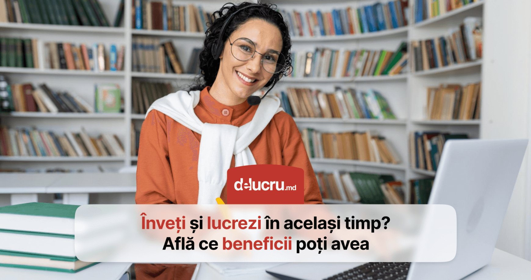 Ești student și lucrezi? Iată ce trebuie să cunoști!